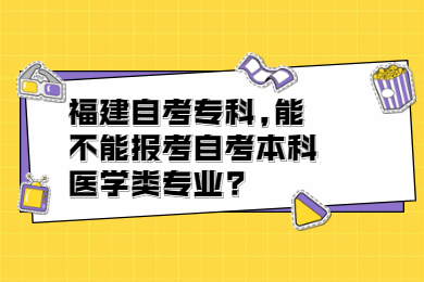 福建自考?？?能不能報考自考本科醫(yī)學(xué)類專業(yè)