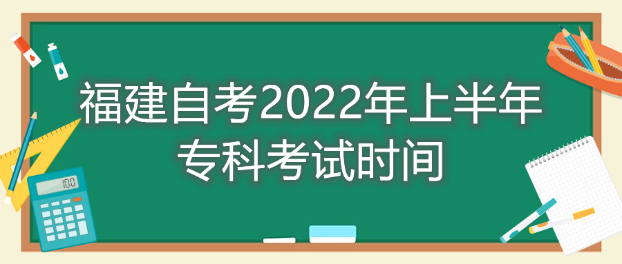 福建自考2022年上半年?？瓶荚嚂r間