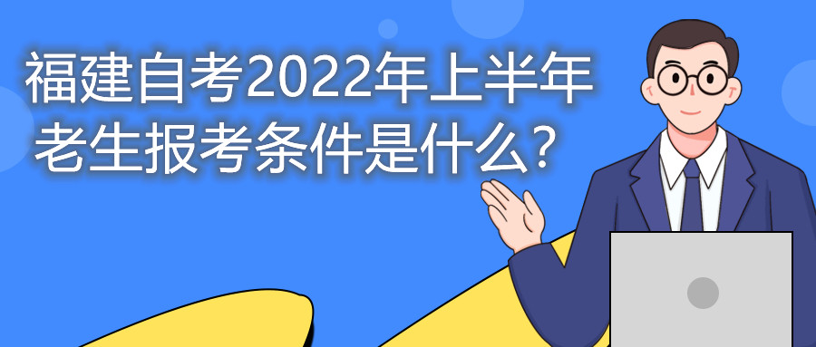 福建自考2022年上半年老生報(bào)考條件是什么？