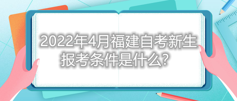 2022年4月福建自考新生報(bào)考條件是什么？