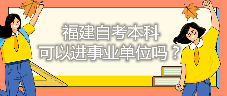 福建自考本科可以進事業(yè)單位嗎?